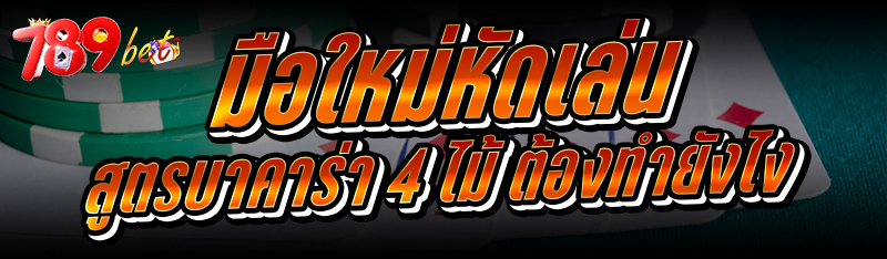 มือใหม่หัดเล่น สูตรบาคาร่า 4 ไ