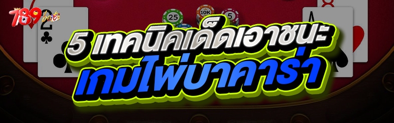 5 เทคนิคเด็ดเอาชนะเกมไพ่บาคาร่